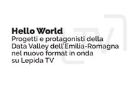 Innovazione. “Hello World”, progetti e protagonisti della Data Valley dell’Emilia-Romagna nel nuovo format in onda su Lepida TV. L’intelligenza artificiale al centro della prima puntata