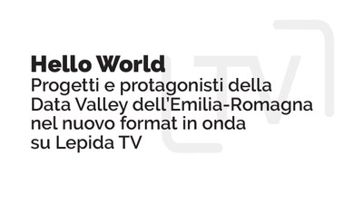 Innovazione. “Hello World”, progetti e protagonisti della Data Valley dell’Emilia-Romagna nel nuovo format in onda su Lepida TV. L’intelligenza artificiale al centro della prima puntata