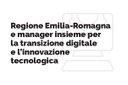 Lavoro. Transizione digitale e innovazione tecnologica: Regione e manager insieme per favorire lo sviluppo e aumentare la competitività delle imprese dell’Emilia-Romagna