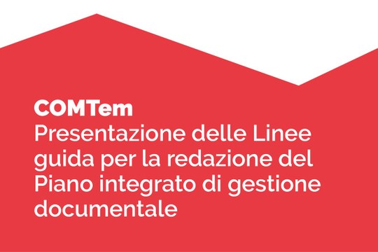 Scopriamo le Linee Guida per la redazione del Piano integrato di gestione documentale” – incontro aperto della COMTem Documenti a Ferrara, 4 dicembre