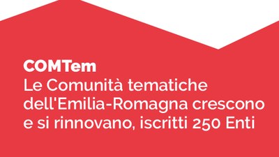Le COMTem, le Comunità tematiche dell'Emilia-Romagna crescono e si rinnovano, iscritti 250 Enti